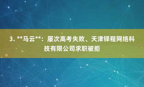 3. **马云**:屡次高考失败、天津铎程网络科技有限公司求职被拒