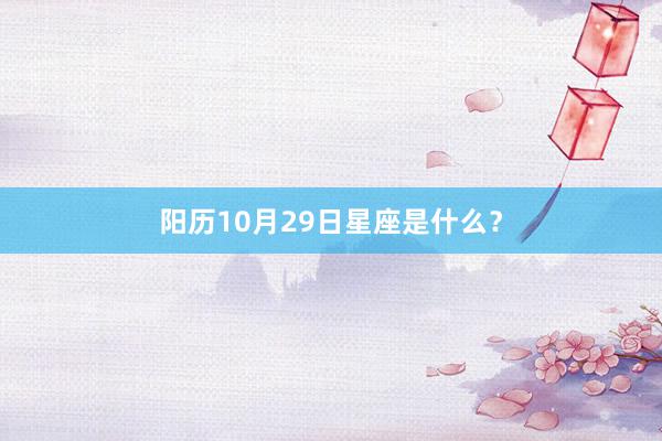 阳历10月29日星座是什么？