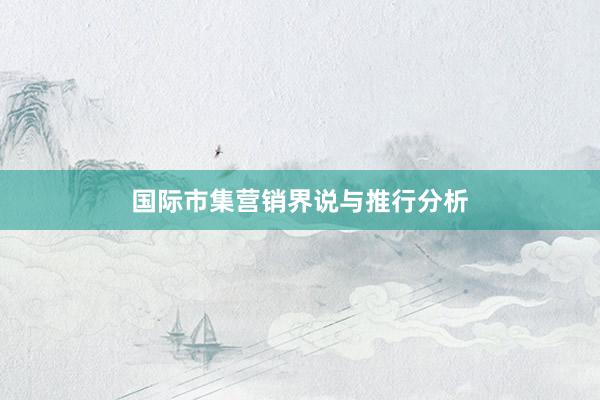 国际市集营销界说与推行分析