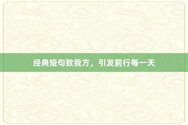 经典短句致我方,引发前行每一天
